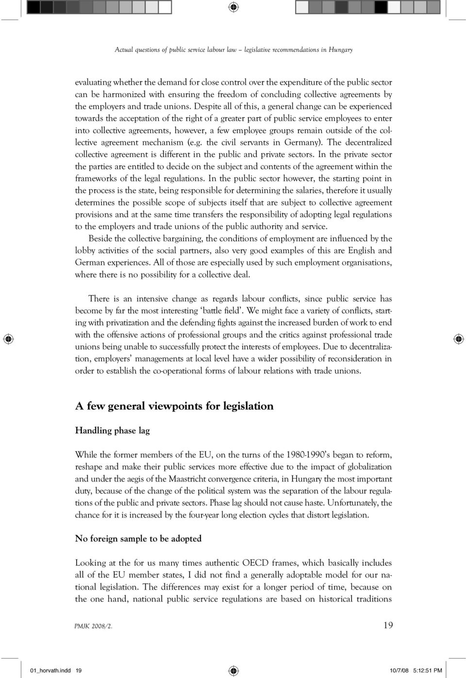 Despite all of this, a general change can be experienced towards the acceptation of the right of a greater part of public service employees to enter into collective agreements, however, a few