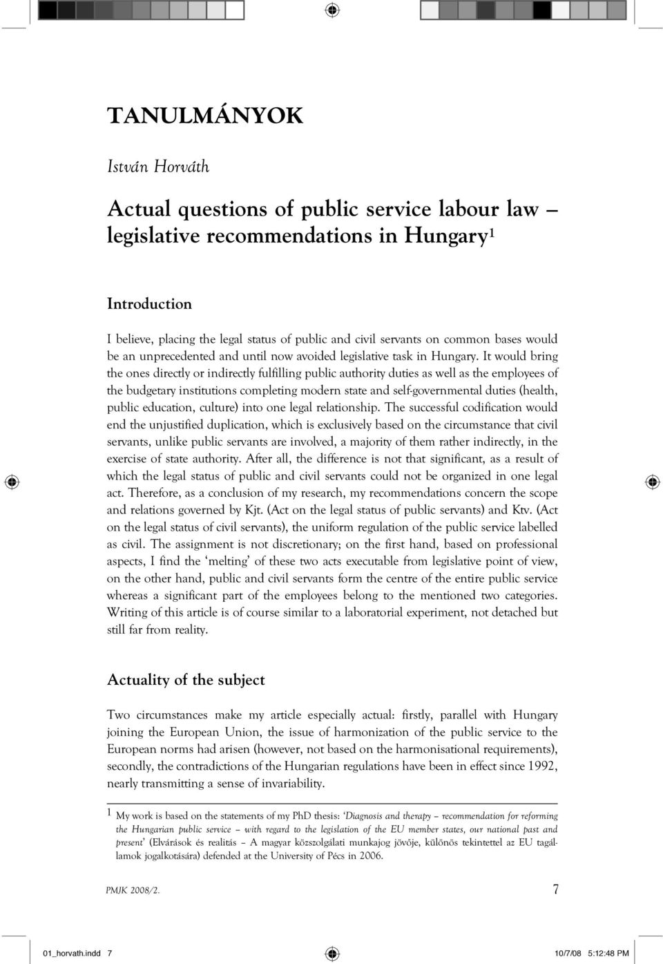 It would bring the ones directly or indirectly fulfilling public authority duties as well as the employees of the budgetary institutions completing modern state and self-governmental duties (health,