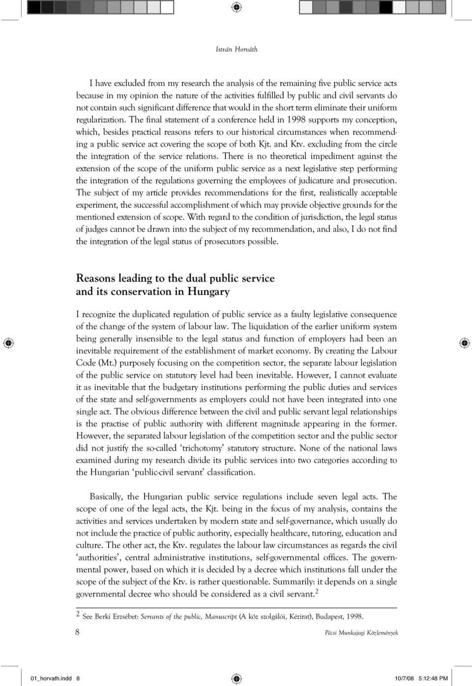 The final statement of a conference held in 1998 supports my conception, which, besides practical reasons refers to our historical circumstances when recommending a public service act covering the