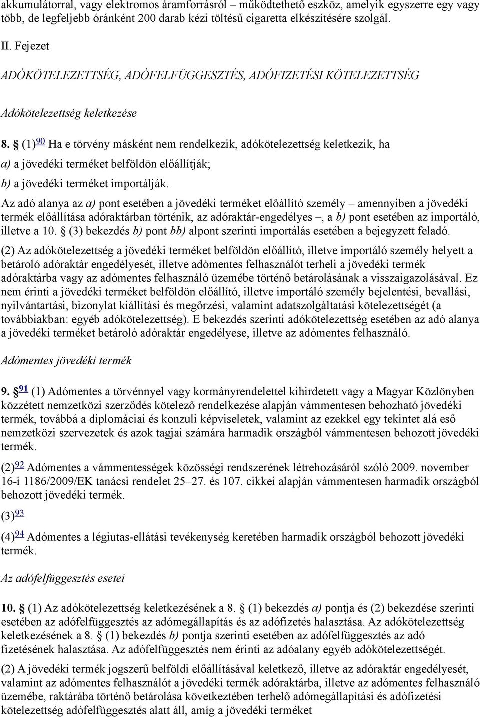 (1) 90 Ha e törvény másként nem rendelkezik, adókötelezettség keletkezik, ha a) a jövedéki terméket belföldön előállítják; b) a jövedéki terméket importálják.