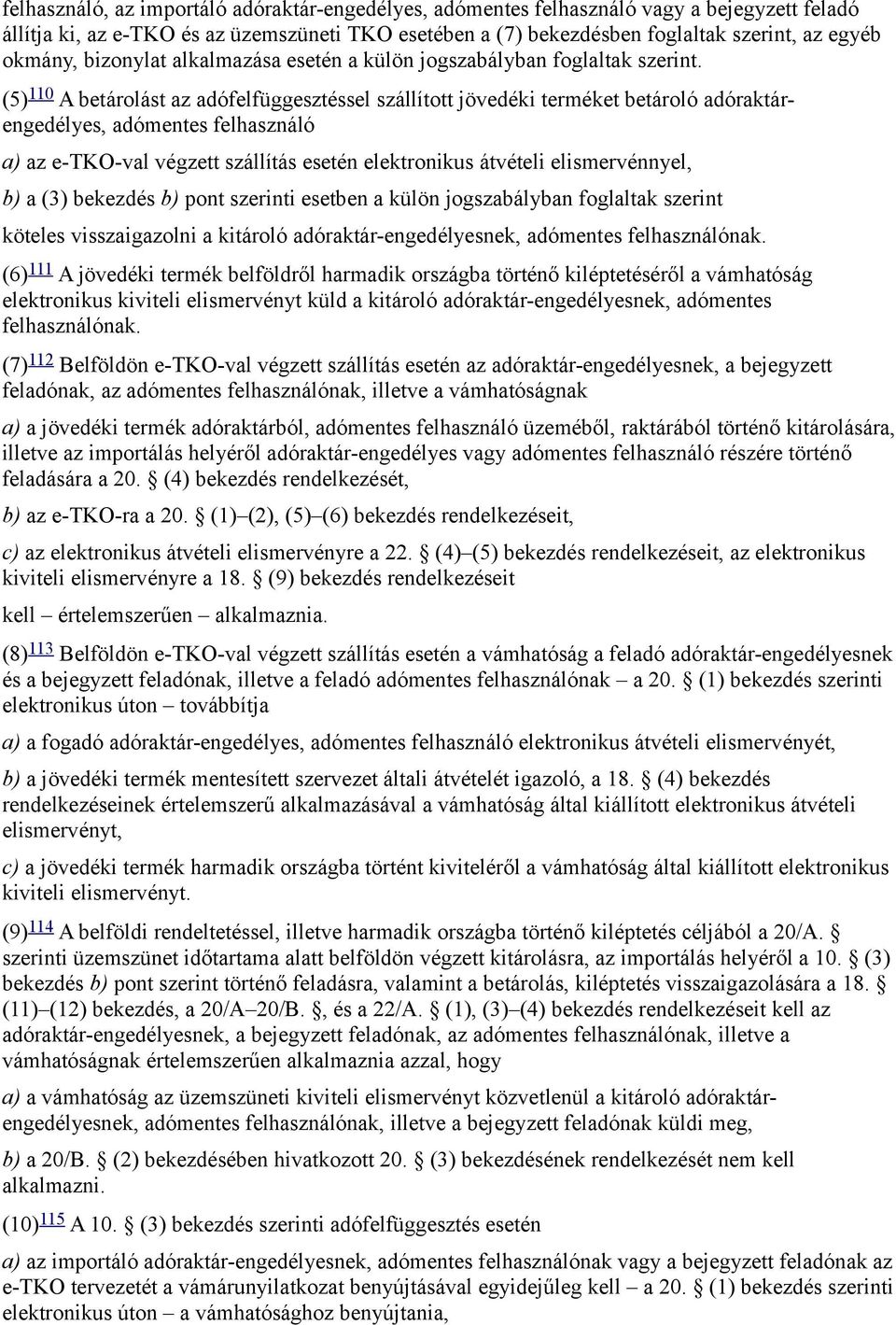 (5) 110 A betárolást az adófelfüggesztéssel szállított jövedéki terméket betároló adóraktárengedélyes, adómentes felhasználó a) az e-tko-val végzett szállítás esetén elektronikus átvételi