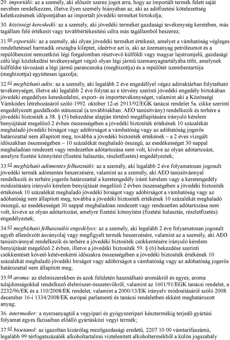 közösségi kereskedő: az a személy, aki jövedéki terméket gazdasági tevékenység keretében, más tagállam felé értékesít vagy továbbértékesítési célra más tagállamból beszerez; 31.