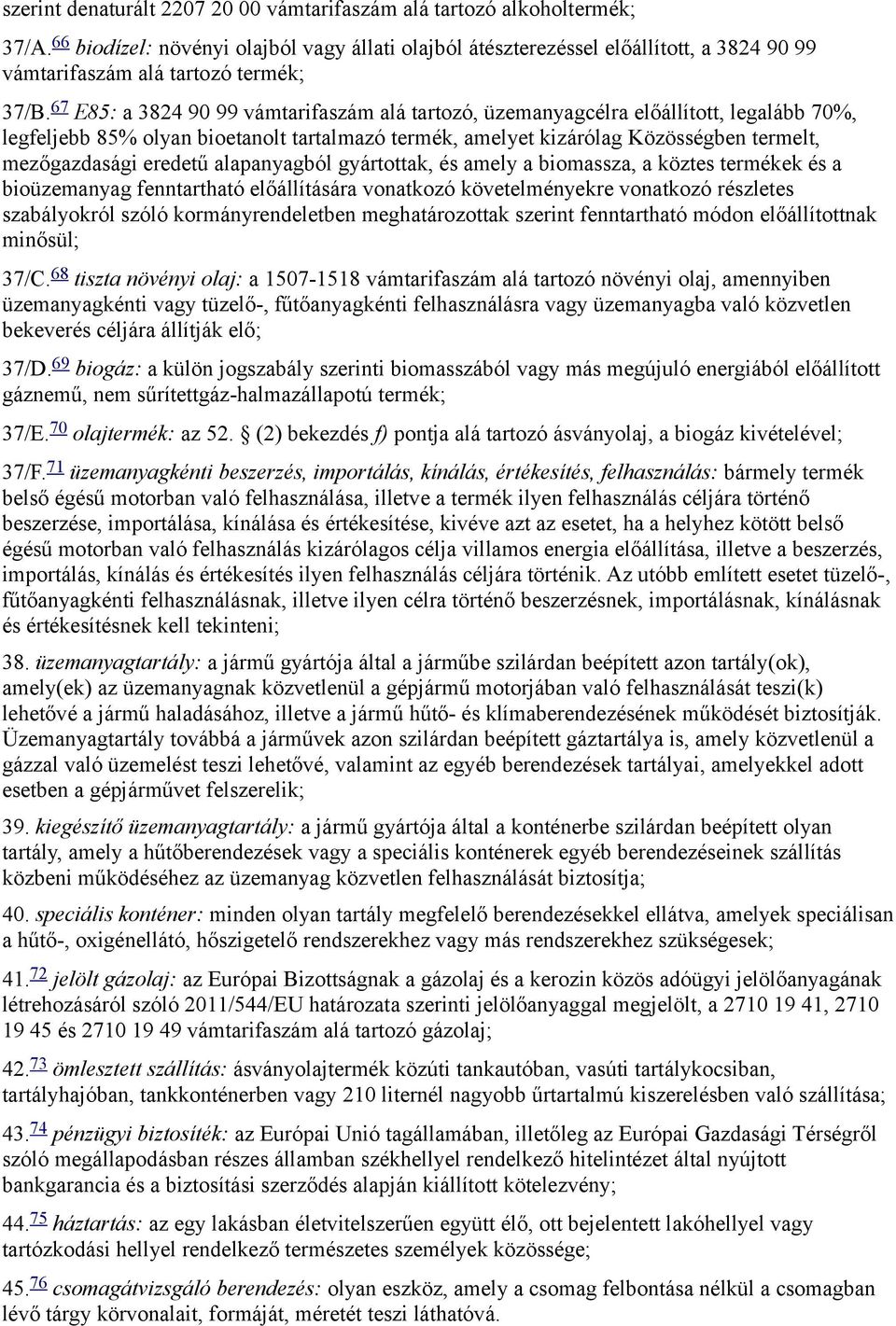 67 E85: a 3824 90 99 vámtarifaszám alá tartozó, üzemanyagcélra előállított, legalább 70%, legfeljebb 85% olyan bioetanolt tartalmazó termék, amelyet kizárólag Közösségben termelt, mezőgazdasági