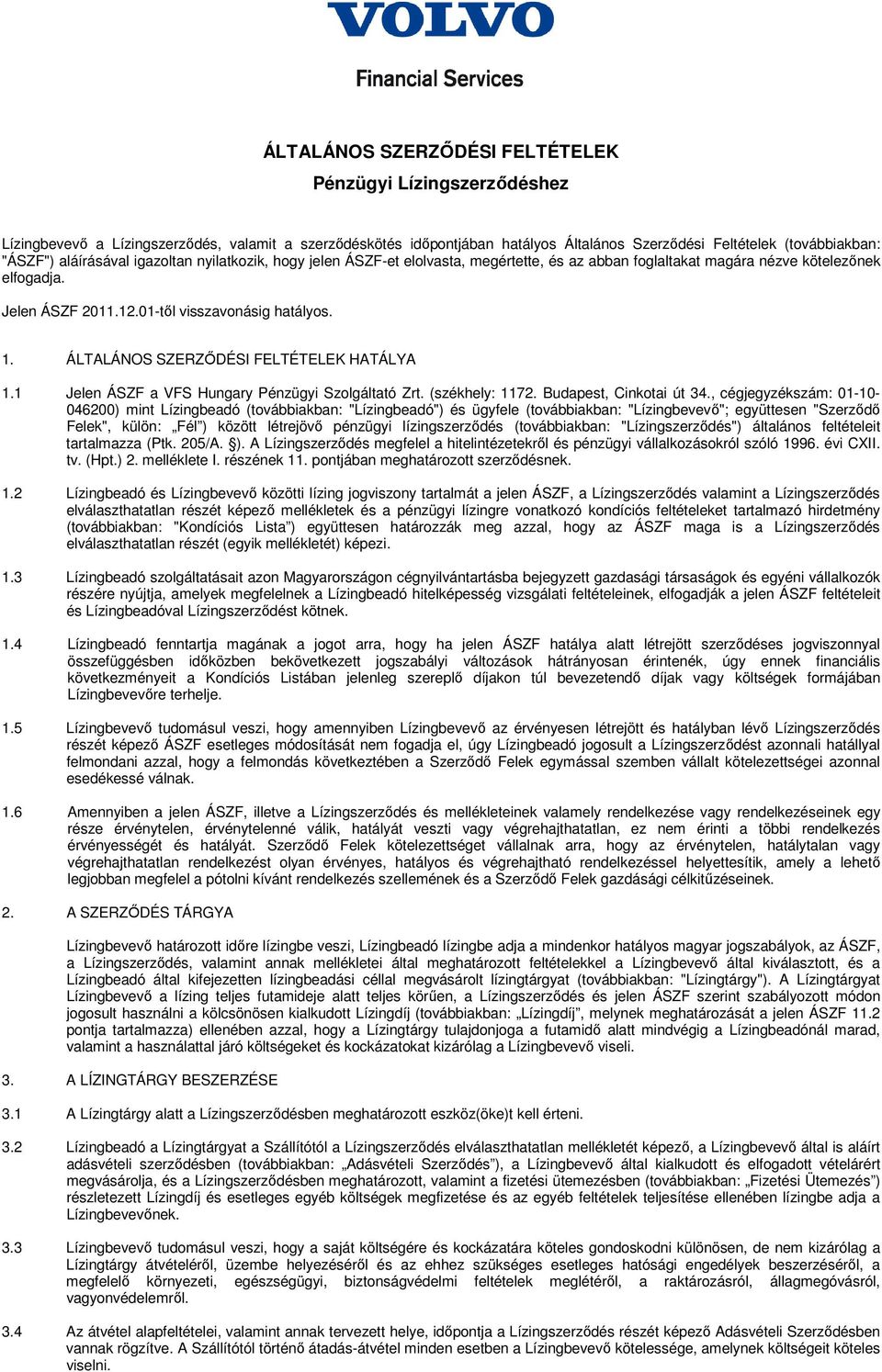 ÁLTALÁNOS SZERZİDÉSI FELTÉTELEK HATÁLYA 1.1 Jelen ÁSZF a VFS Hungary Pénzügyi Szolgáltató Zrt. (székhely: 1172. Budapest, Cinkotai út 34.