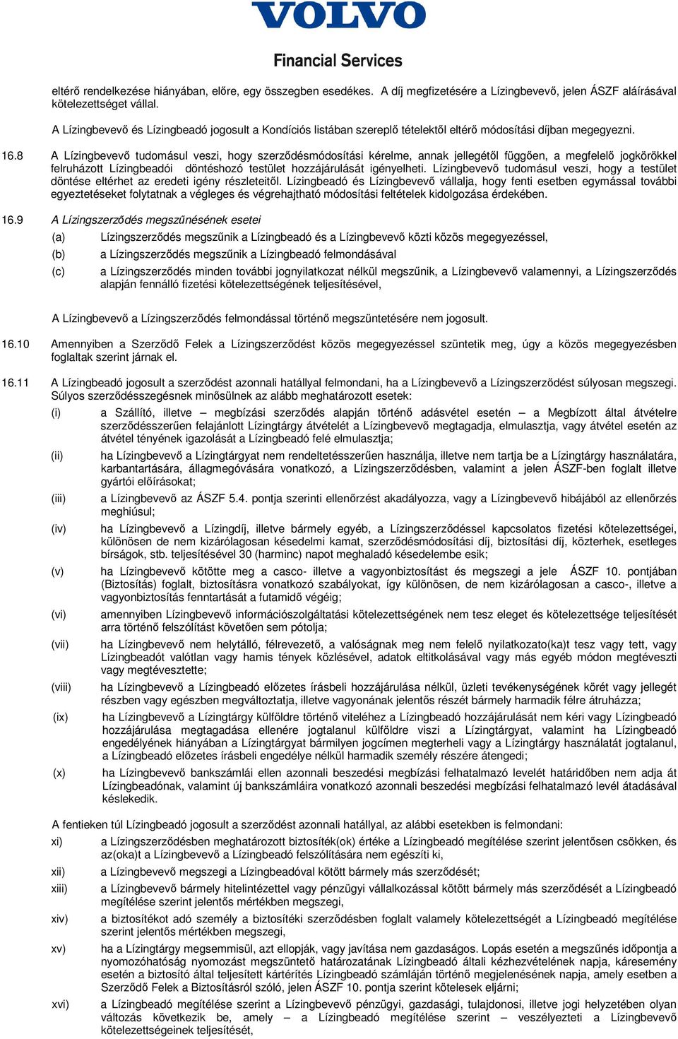 8 A Lízingbevevı tudomásul veszi, hogy szerzıdésmódosítási kérelme, annak jellegétıl függıen, a megfelelı jogkörökkel felruházott Lízingbeadói döntéshozó testület hozzájárulását igényelheti.