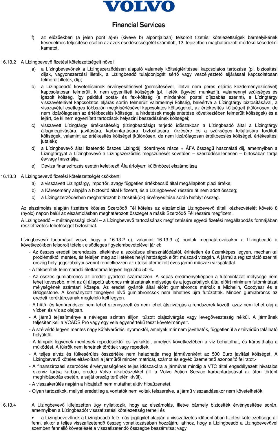 2 A Lízingbevevı fizetési kötelezettségeit növeli a) a Lízingbevevınek a Lízingszerzıdésen alapuló valamely költségtérítéssel kapcsolatos tartozása (pl.