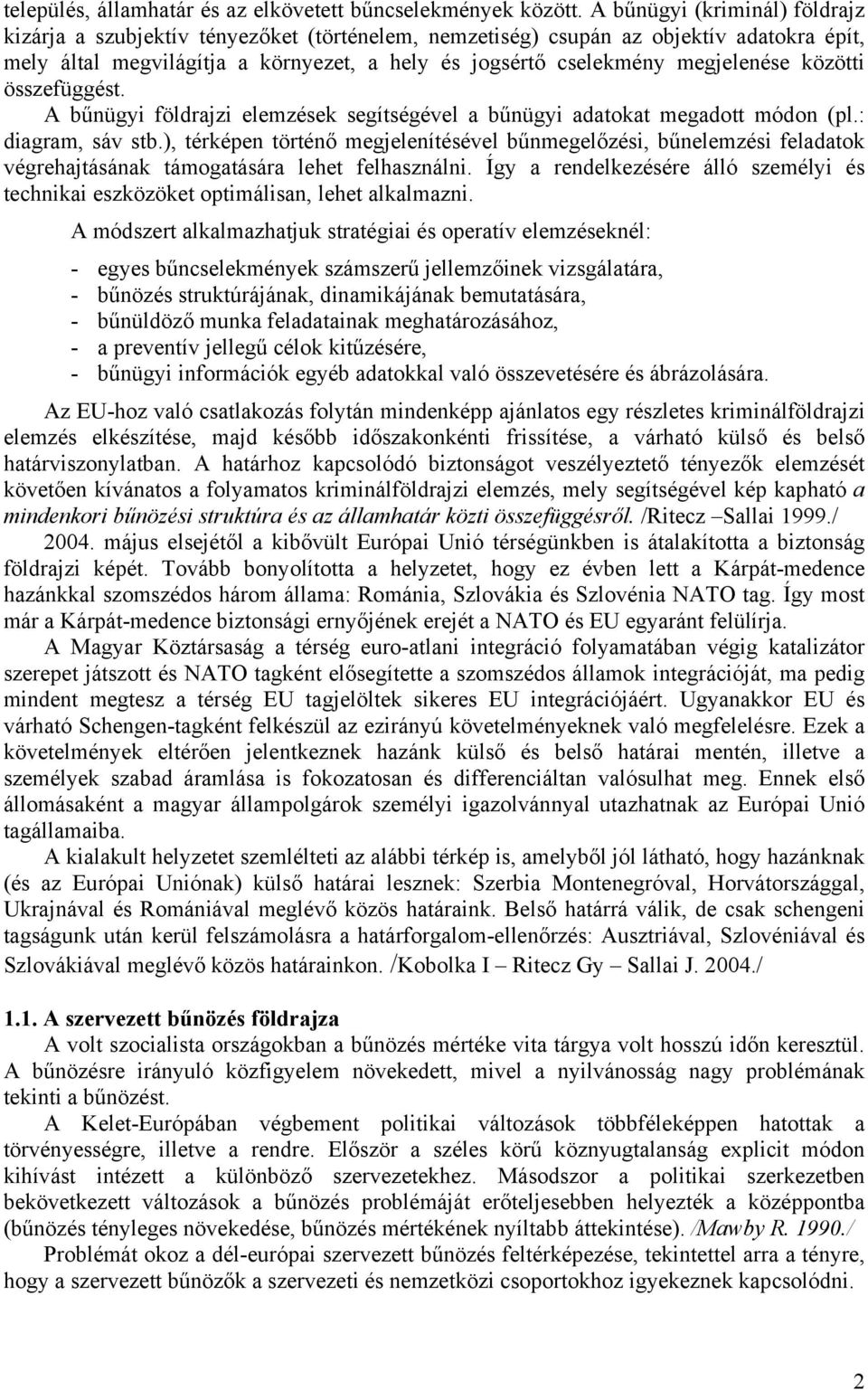 összefüggést. A bűnügyi i elemzések segítségével a bűnügyi adatokat megadott módon (pl.: diagram, sáv stb.