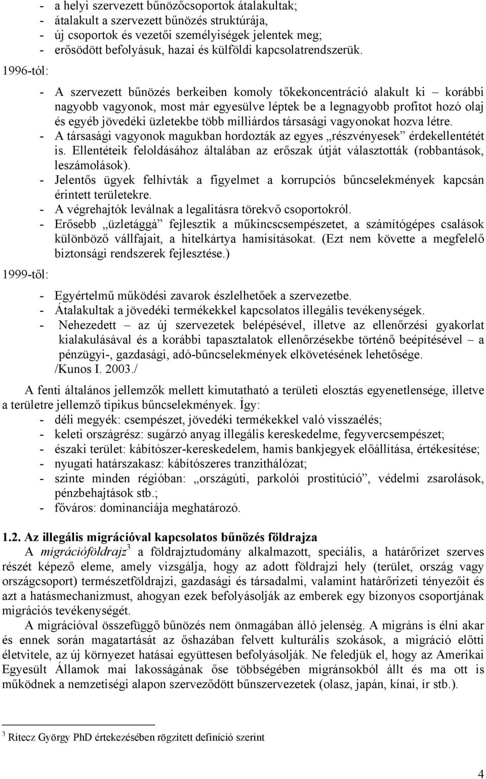 - A szervezett bűnözés berkeiben komoly tőkekoncentráció alakult ki korábbi nagyobb vagyonok, most már egyesülve léptek be a legnagyobb profitot hozó olaj és egyéb jövedéki üzletekbe több milliárdos