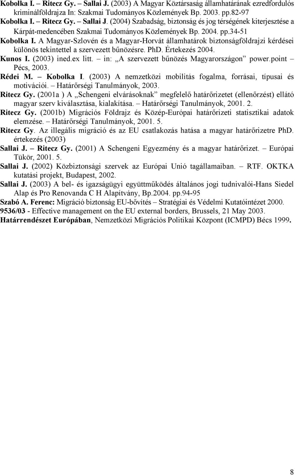 in: A szervezett bűnözés Magyarországon power.point Pécs, 2003. Rédei M. Kobolka I. (2003) A nemzetközi mobilitás fogalma, forrásai, típusai és motivációi. Határőrségi Tanulmányok, 2003. Ritecz Gy.