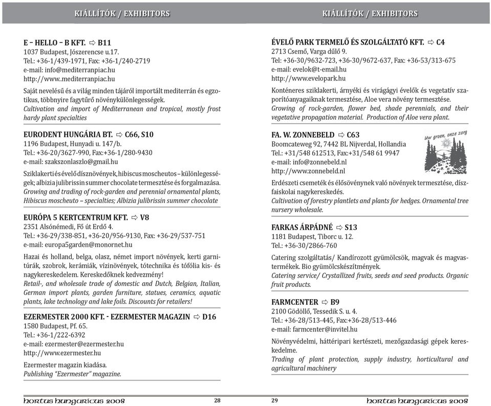 Cultivation and import of Mediterranean and tropical, mostly frost hardy plant specialties EURODENT HUNGÁRIA BT. C66, S10 1196 Budapest, Hunyadi u. 147/b. Tel.