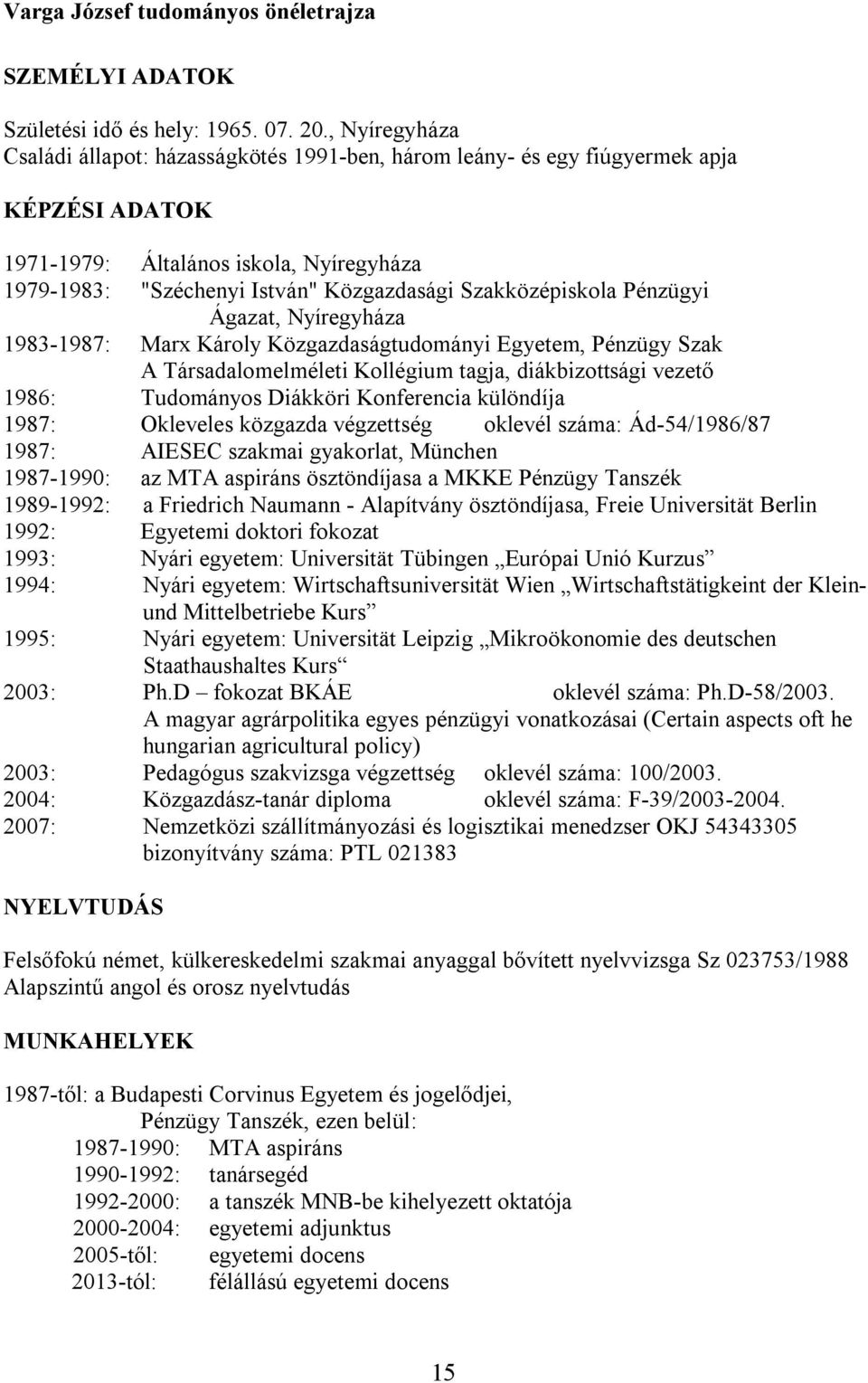 Szakközépiskola Pénzügyi Ágazat, Nyíregyháza 1983-1987: Marx Károly Közgazdaságtudományi Egyetem, Pénzügy Szak A Társadalomelméleti Kollégium tagja, diákbizottsági vezető 1986: Tudományos Diákköri