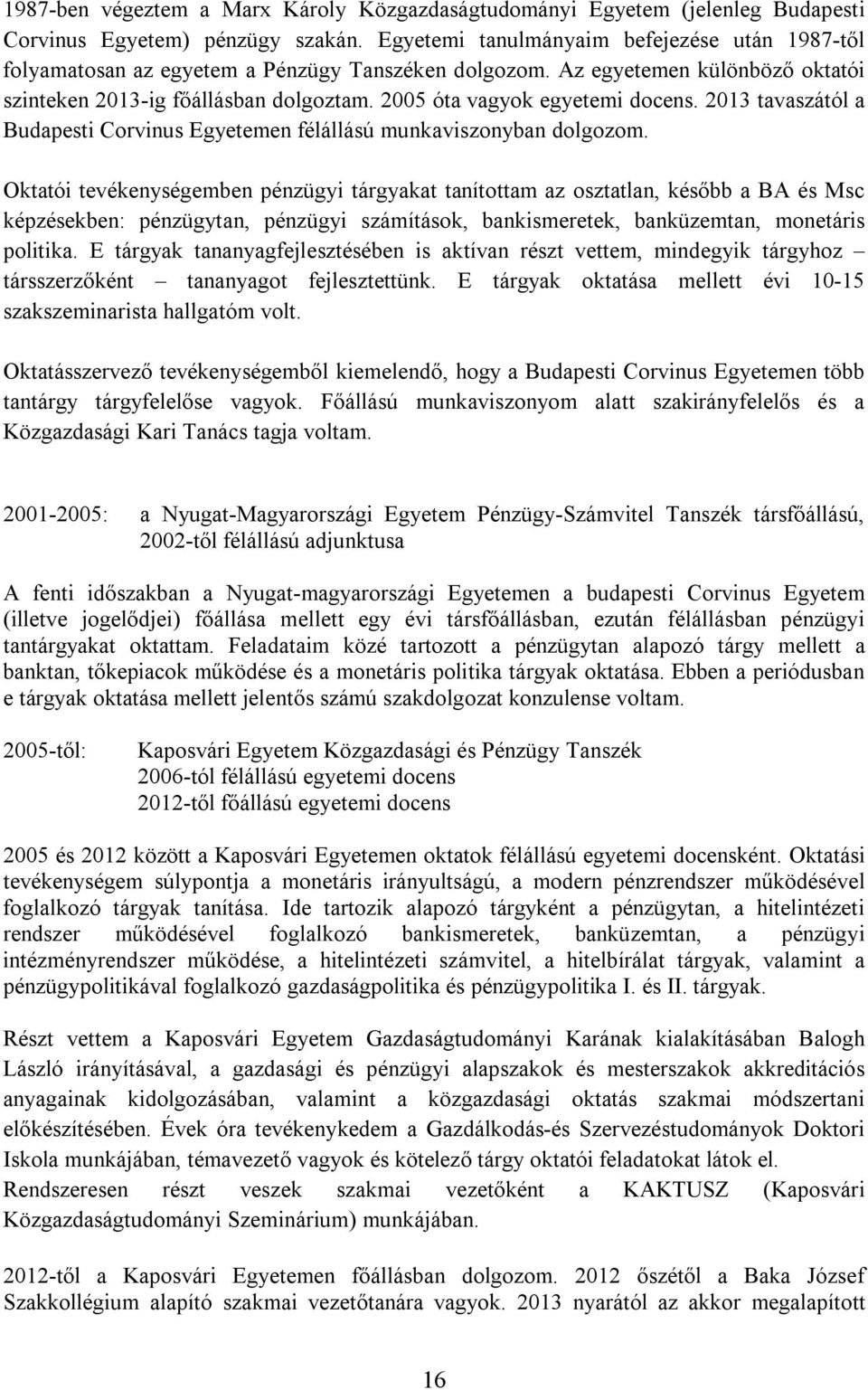 2005 óta vagyok egyetemi docens. 2013 tavaszától a Budapesti Corvinus Egyetemen félállású munkaviszonyban dolgozom.