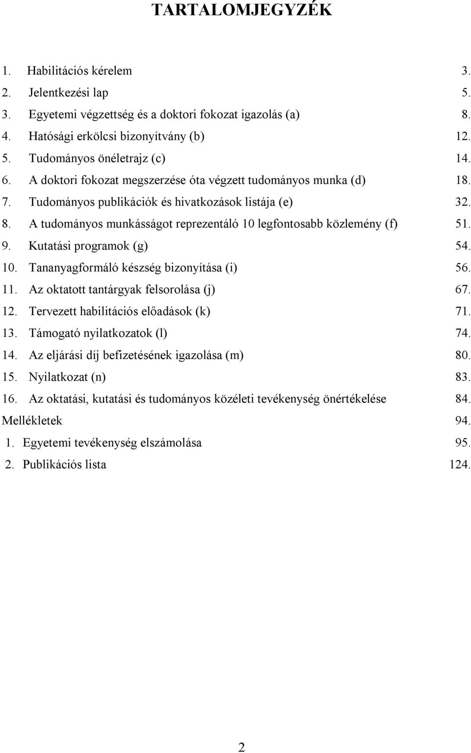 A tudományos munkásságot reprezentáló 10 legfontosabb közlemény (f) 51. 9. Kutatási programok (g) 54. 10. Tananyagformáló készség bizonyítása (i) 56. 11. Az oktatott tantárgyak felsorolása (j) 67. 12.