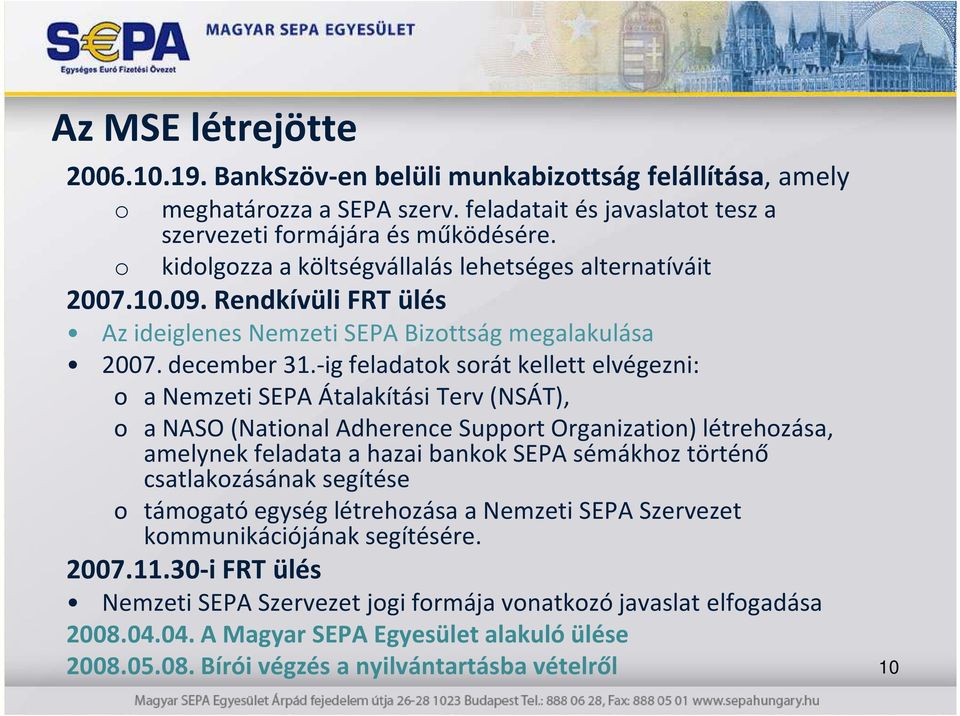 -ig feladatok sorát kellett elvégezni: o a Nemzeti SEPA Átalakítási Terv (NSÁT), o a NASO (National AdherenceSupportOrganization) létrehozása, amelynek feladata a hazai bankok SEPA sémákhoz történő