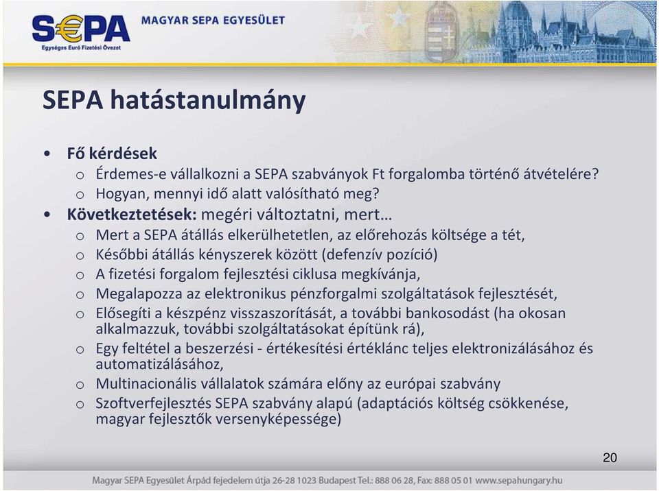 ciklusa megkívánja, o Megalapozza az elektronikus pénzforgalmi szolgáltatások fejlesztését, o Elősegíti a készpénz visszaszorítását, a további bankosodást (ha okosan alkalmazzuk, további