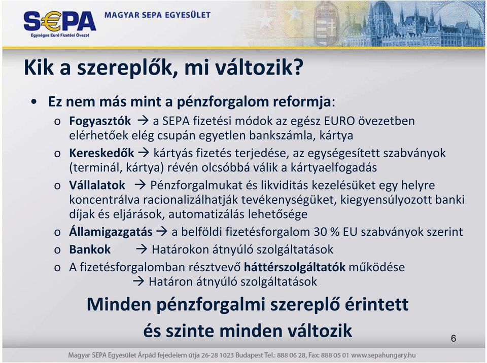 terjedése, az egységesített szabványok (terminál, kártya) révén olcsóbbá válik a kártyaelfogadás o Vállalatok Pénzforgalmukat és likviditás kezelésüket egy helyre koncentrálva