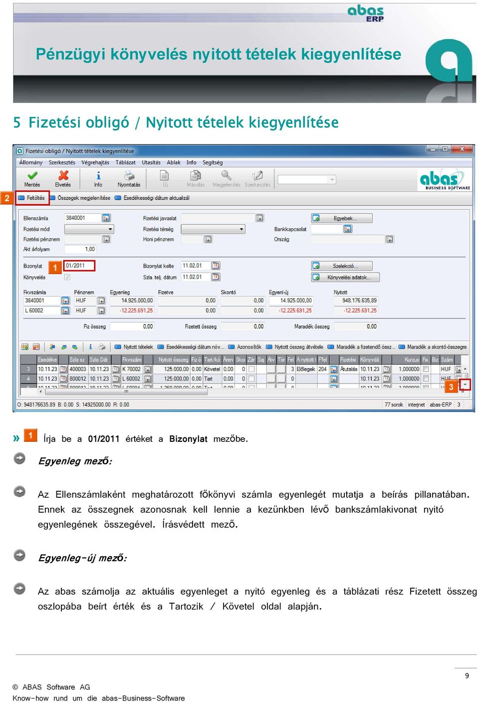 Ennek az összegnek azonosnak kell lennie a kezünkben lévő bankszámlakivonat nyitó egyenlegének összegével. Írásvédett mező.