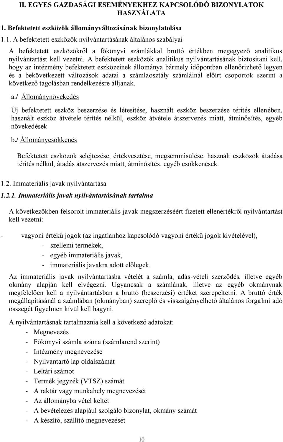 1. A befektetett eszközök nyilvántartásának általános szabályai A befektetett eszközökről a főkönyvi számlákkal bruttó értékben megegyező analitikus nyilvántartást kell vezetni.