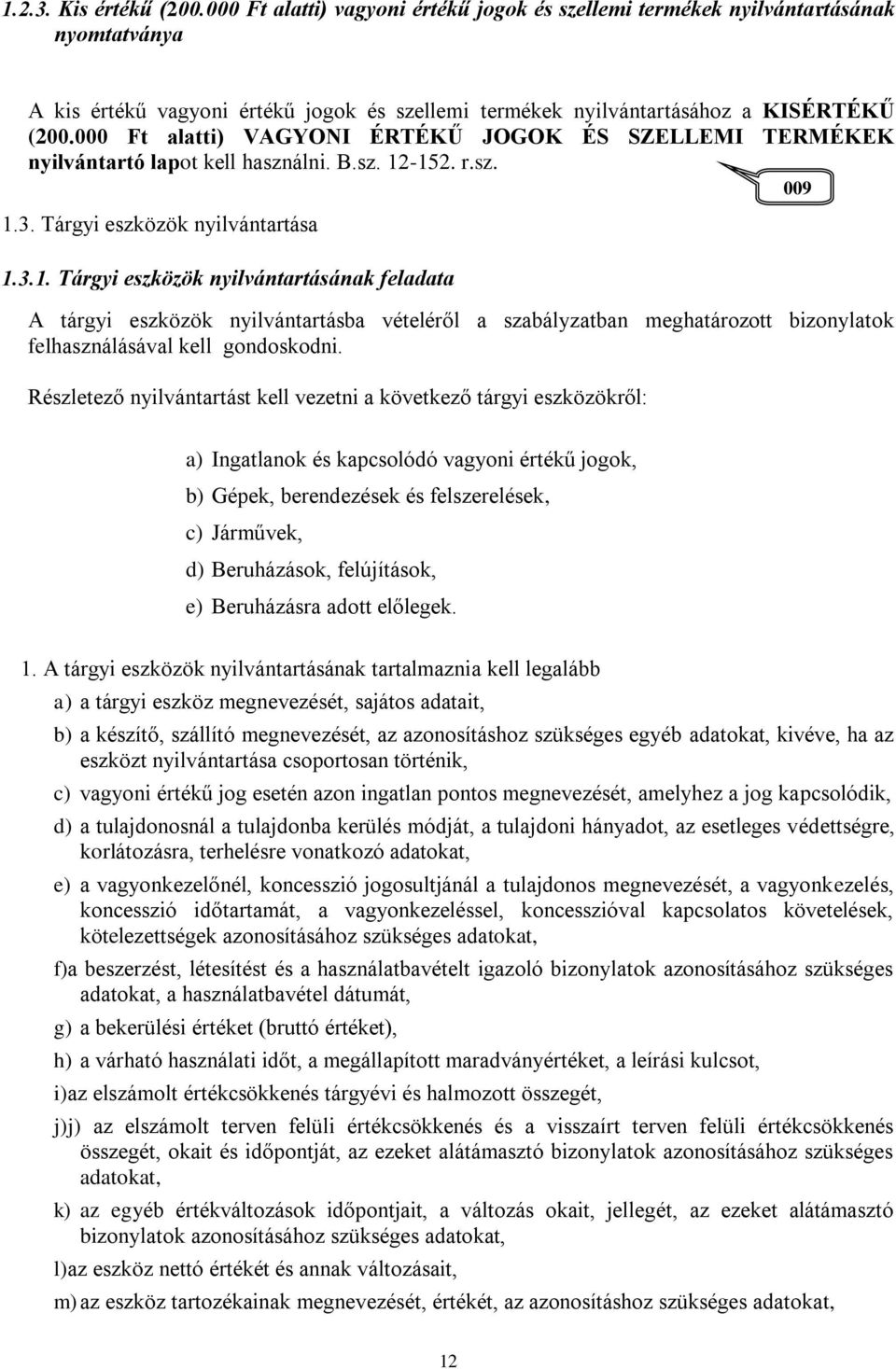 000 Ft alatti) VAGYONI ÉRTÉKŰ JOGOK ÉS SZELLEMI TERMÉKEK nyilvántartó lapot kell használni. B.sz. 12