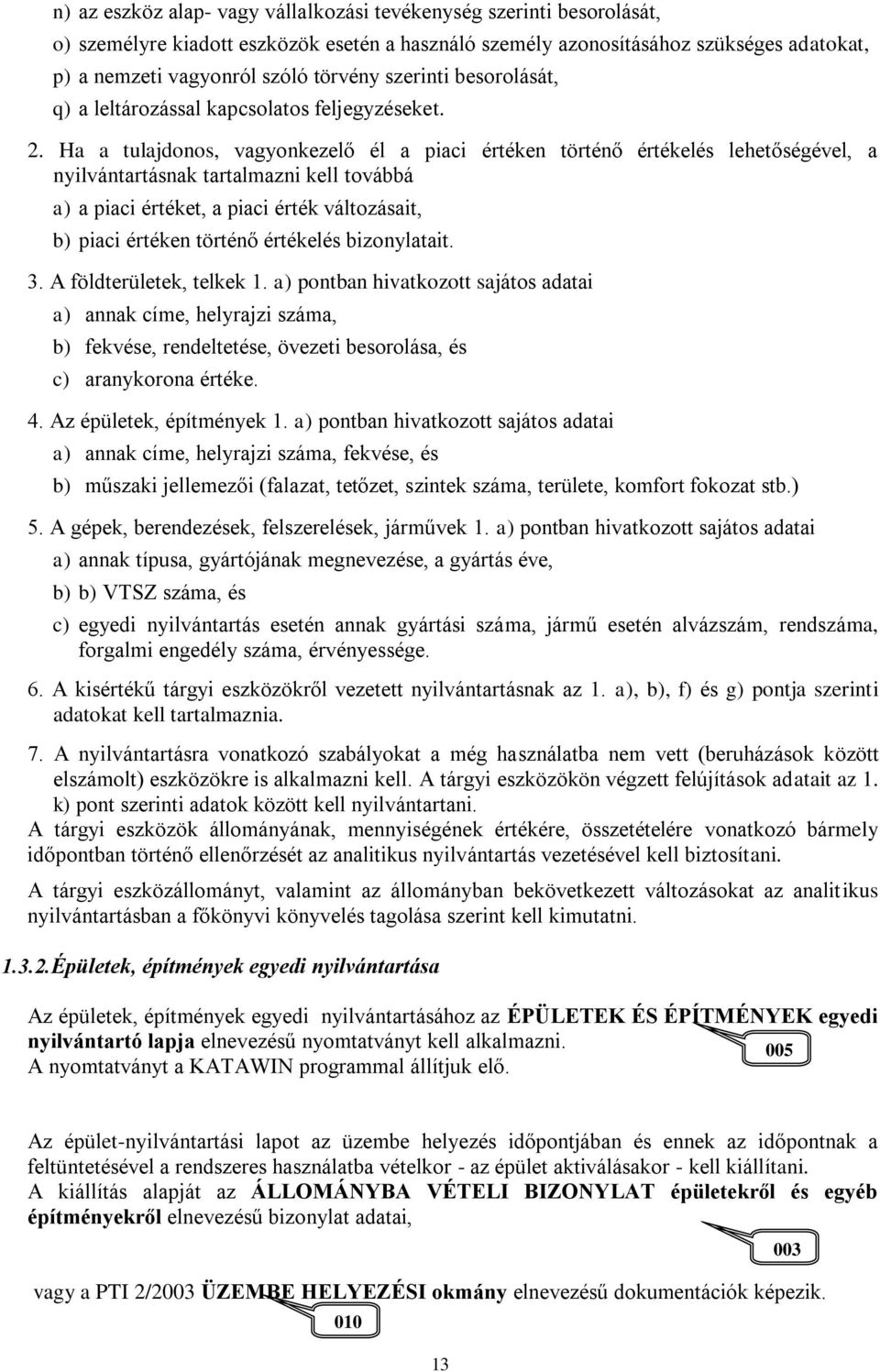 Ha a tulajdonos, vagyonkezelő él a piaci értéken történő értékelés lehetőségével, a nyilvántartásnak tartalmazni kell továbbá a) a piaci értéket, a piaci érték változásait, b) piaci értéken történő