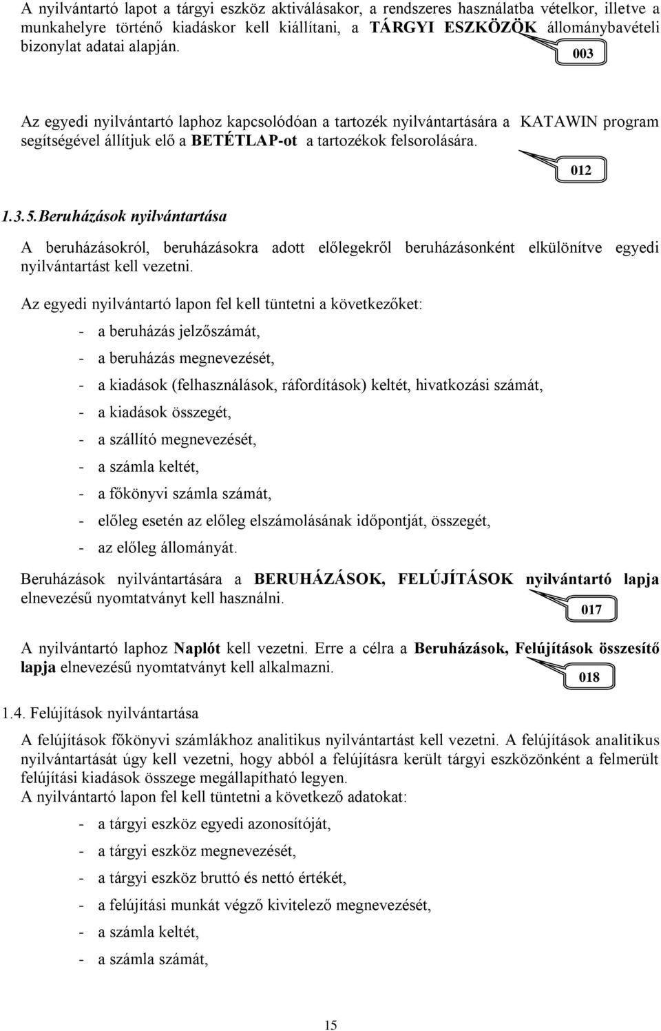 Beruházások nyilvántartása 012 012 012 3 A beruházásokról, beruházásokra adott előlegekről beruházásonként elkülönítve egyedi nyilvántartást kell vezetni.