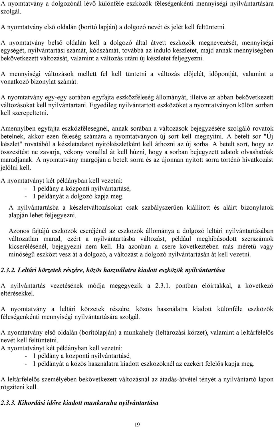 bekövetkezett változását, valamint a változás utáni új készletet feljegyezni. A mennyiségi változások mellett fel kell tüntetni a változás előjelét, időpontját, valamint a vonatkozó bizonylat számát.