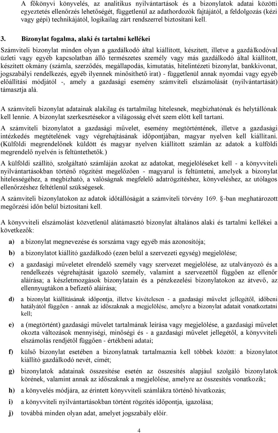 Bizonylat fogalma, alaki és tartalmi kellékei Számviteli bizonylat minden olyan a gazdálkodó által kiállított, készített, illetve a gazdálkodóval üzleti vagy egyéb kapcsolatban álló természetes