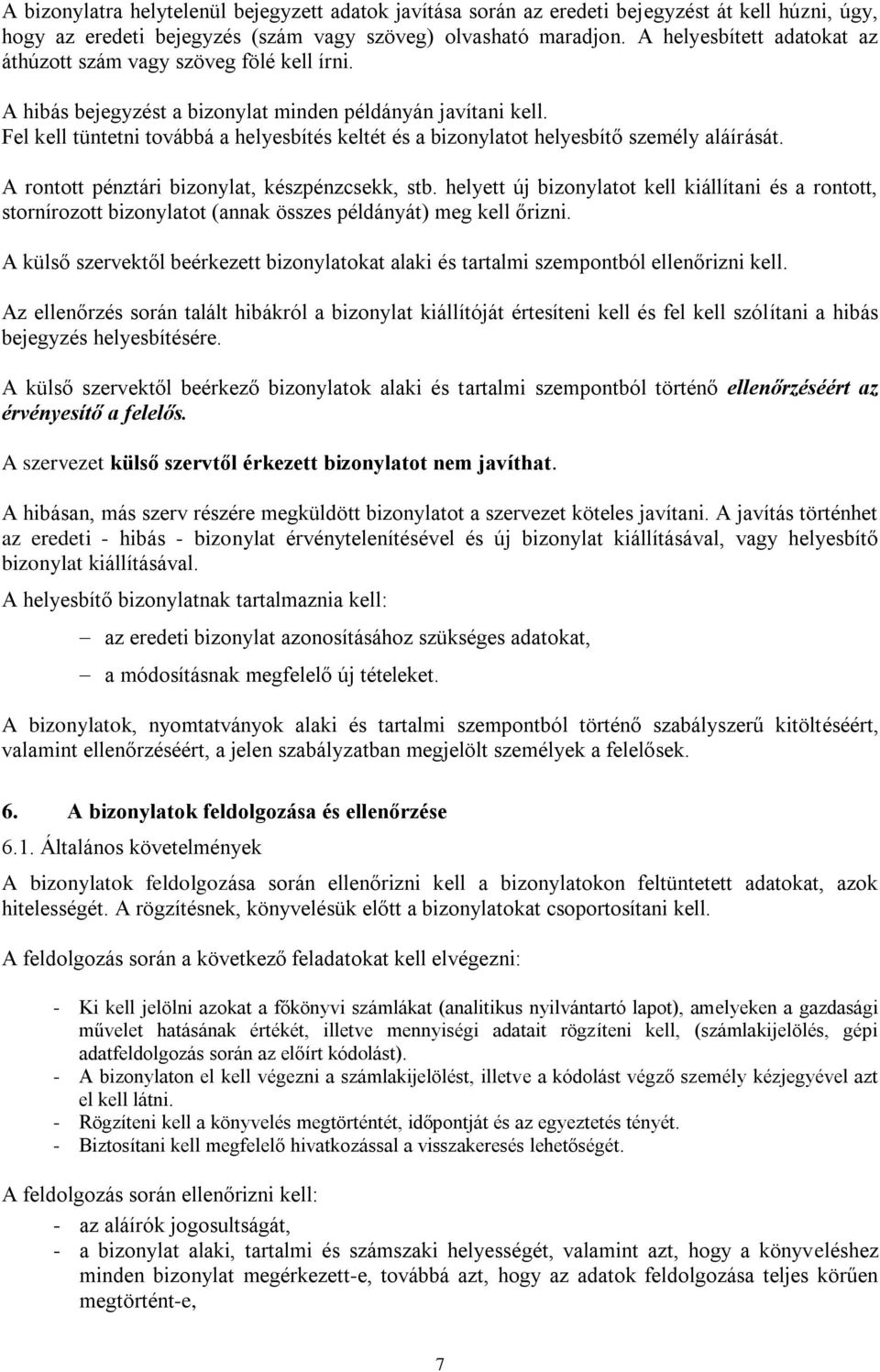 Fel kell tüntetni továbbá a helyesbítés keltét és a bizonylatot helyesbítő személy aláírását. A rontott pénztári bizonylat, készpénzcsekk, stb.