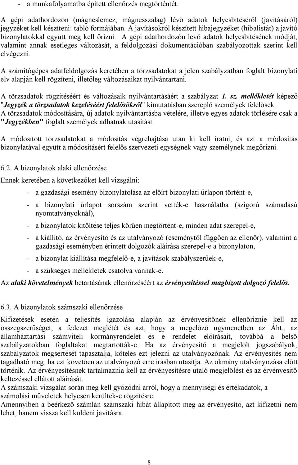 A gépi adathordozón levő adatok helyesbítésének módját, valamint annak esetleges változását, a feldolgozási dokumentációban szabályozottak szerint kell elvégezni.