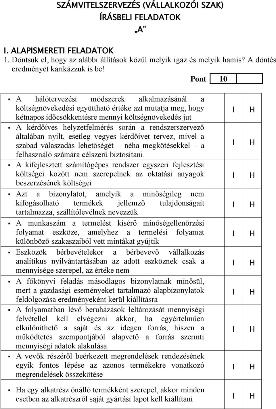 rendszerszervező általában nyílt, esetleg vegyes kérdőívet tervez, mivel a szabad válaszadás lehetőségét néha megkötésekkel a felhasználó számára célszerű biztosítani.