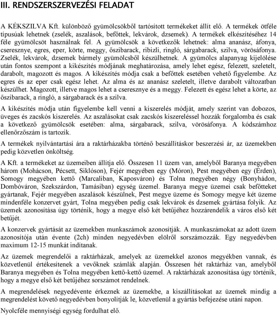 A gyümölcsök a következők lehetnek: alma ananász, áfonya, cseresznye, egres, eper, körte, meggy, őszibarack, ribizli, ringló, sárgabarack, szilva, vörösáfonya.