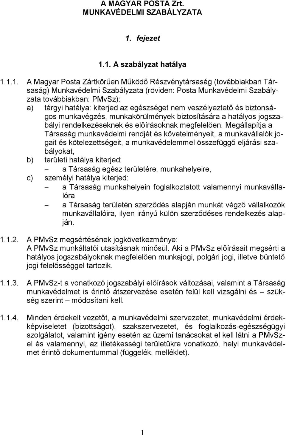 1. A szabályzat hatálya 1.1.1. A Magyar Posta Zártkörűen Működő Részvénytársaság (továbbiakban Társaság) Munkavédelmi Szabályzata (röviden: Posta Munkavédelmi Szabályzata továbbiakban: PMvSz): a)