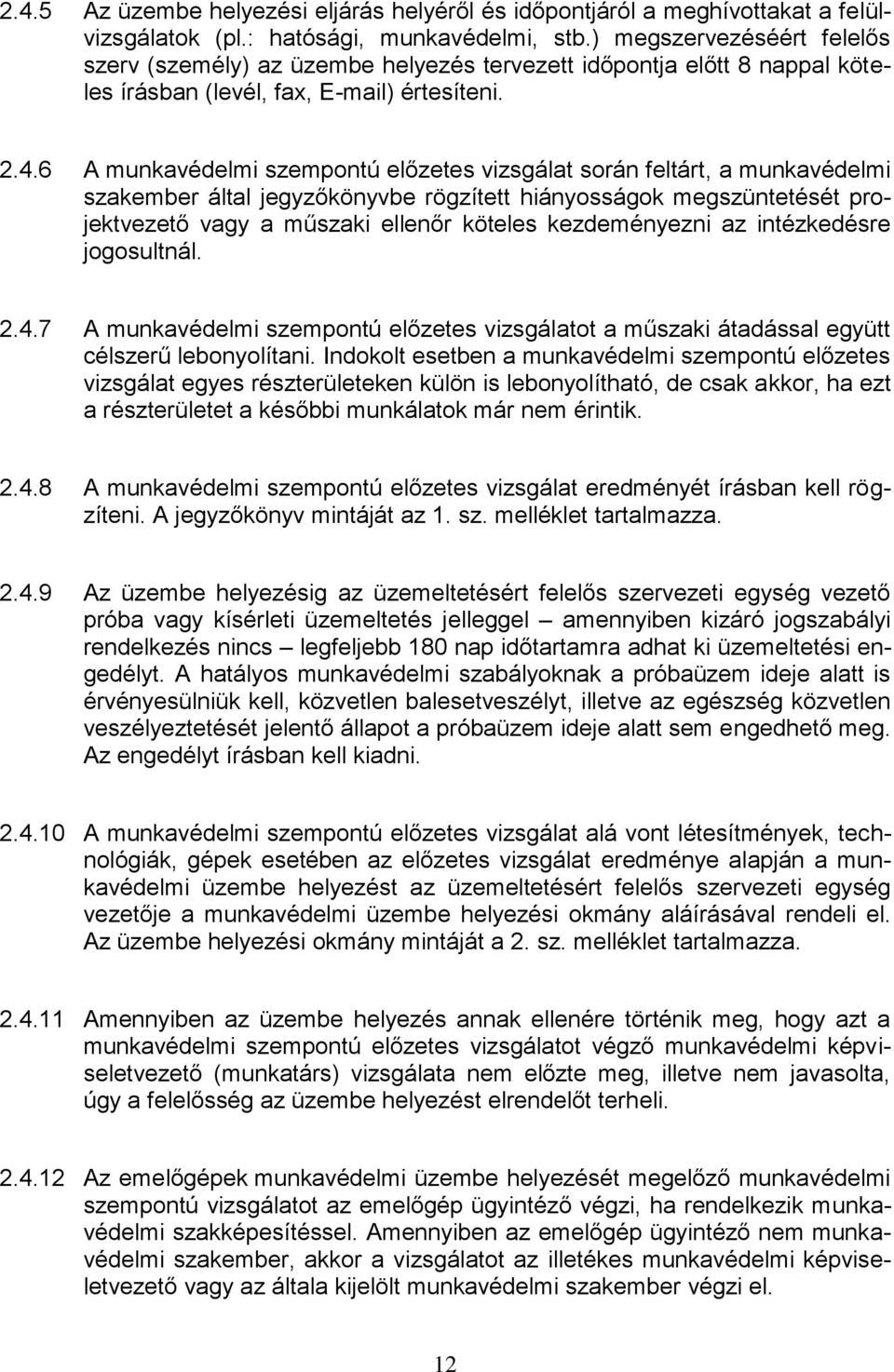 6 A munkavédelmi szempontú előzetes vizsgálat során feltárt, a munkavédelmi szakember által jegyzőkönyvbe rögzített hiányosságok megszüntetését projektvezető vagy a műszaki ellenőr köteles