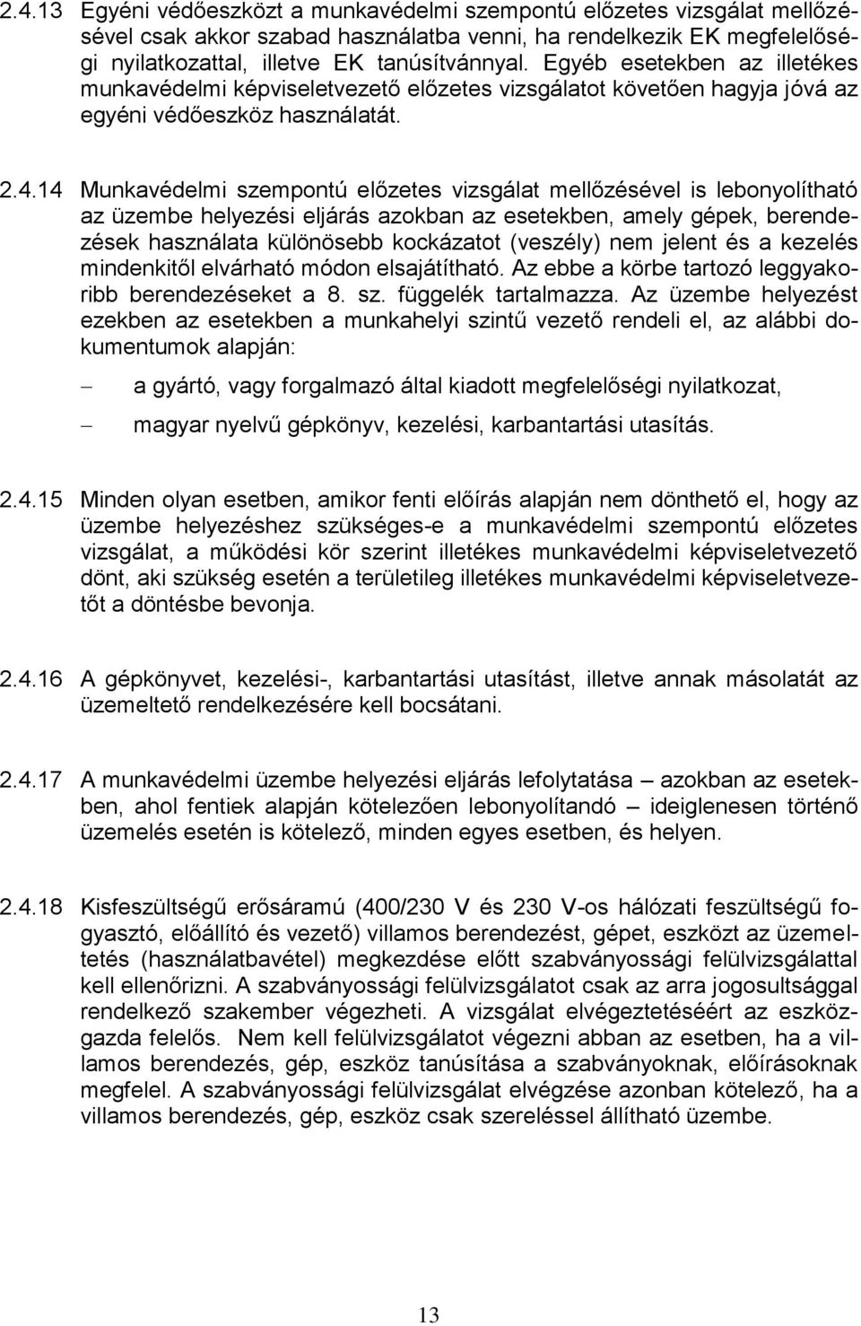 14 Munkavédelmi szempontú előzetes vizsgálat mellőzésével is lebonyolítható az üzembe helyezési eljárás azokban az esetekben, amely gépek, berendezések használata különösebb kockázatot (veszély) nem