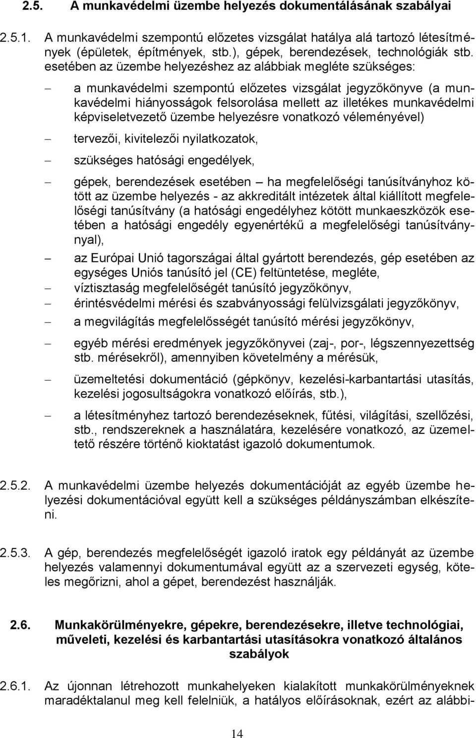 esetében az üzembe helyezéshez az alábbiak megléte szükséges: a munkavédelmi szempontú előzetes vizsgálat jegyzőkönyve (a munkavédelmi hiányosságok felsorolása mellett az illetékes munkavédelmi