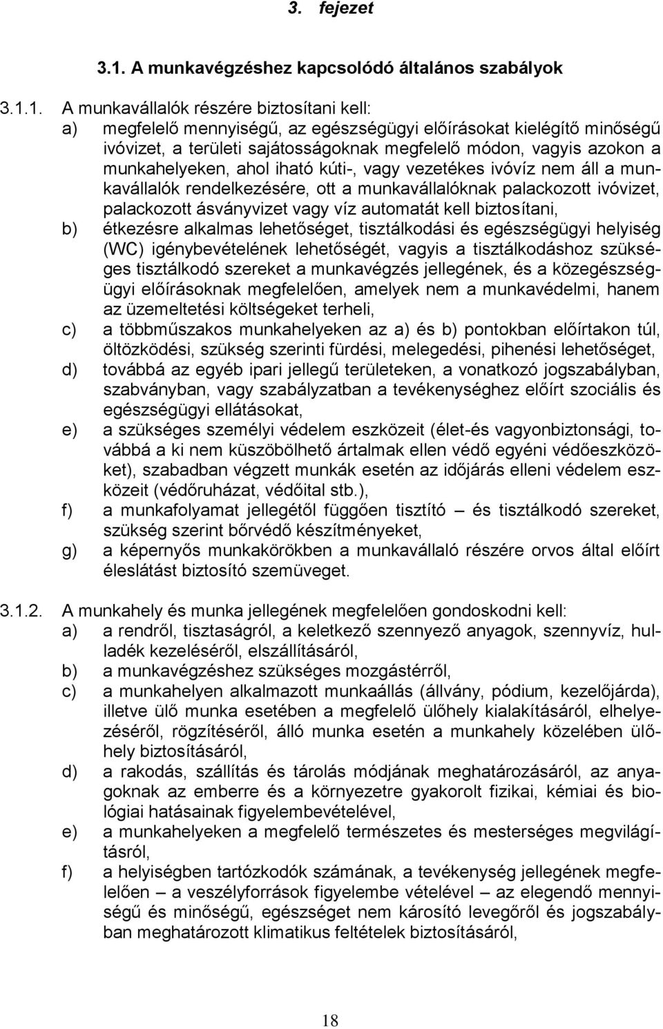 1. A munkavállalók részére biztosítani kell: a) megfelelő mennyiségű, az egészségügyi előírásokat kielégítő minőségű ivóvizet, a területi sajátosságoknak megfelelő módon, vagyis azokon a