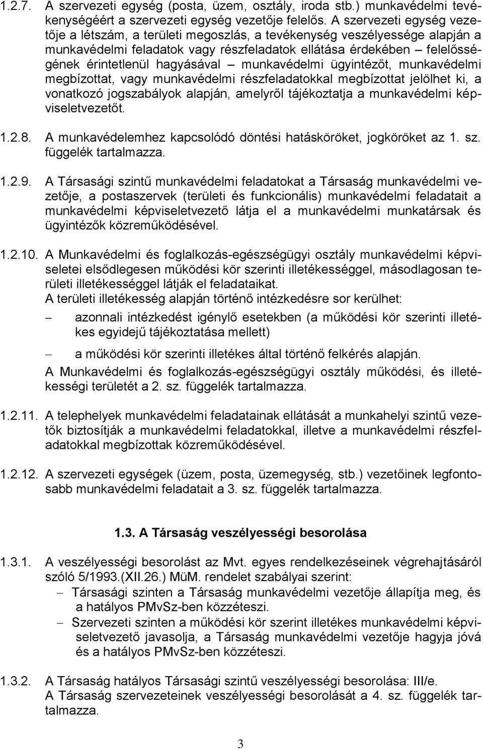 munkavédelmi ügyintézőt, munkavédelmi megbízottat, vagy munkavédelmi részfeladatokkal megbízottat jelölhet ki, a vonatkozó jogszabályok alapján, amelyről tájékoztatja a munkavédelmi képviseletvezetőt.