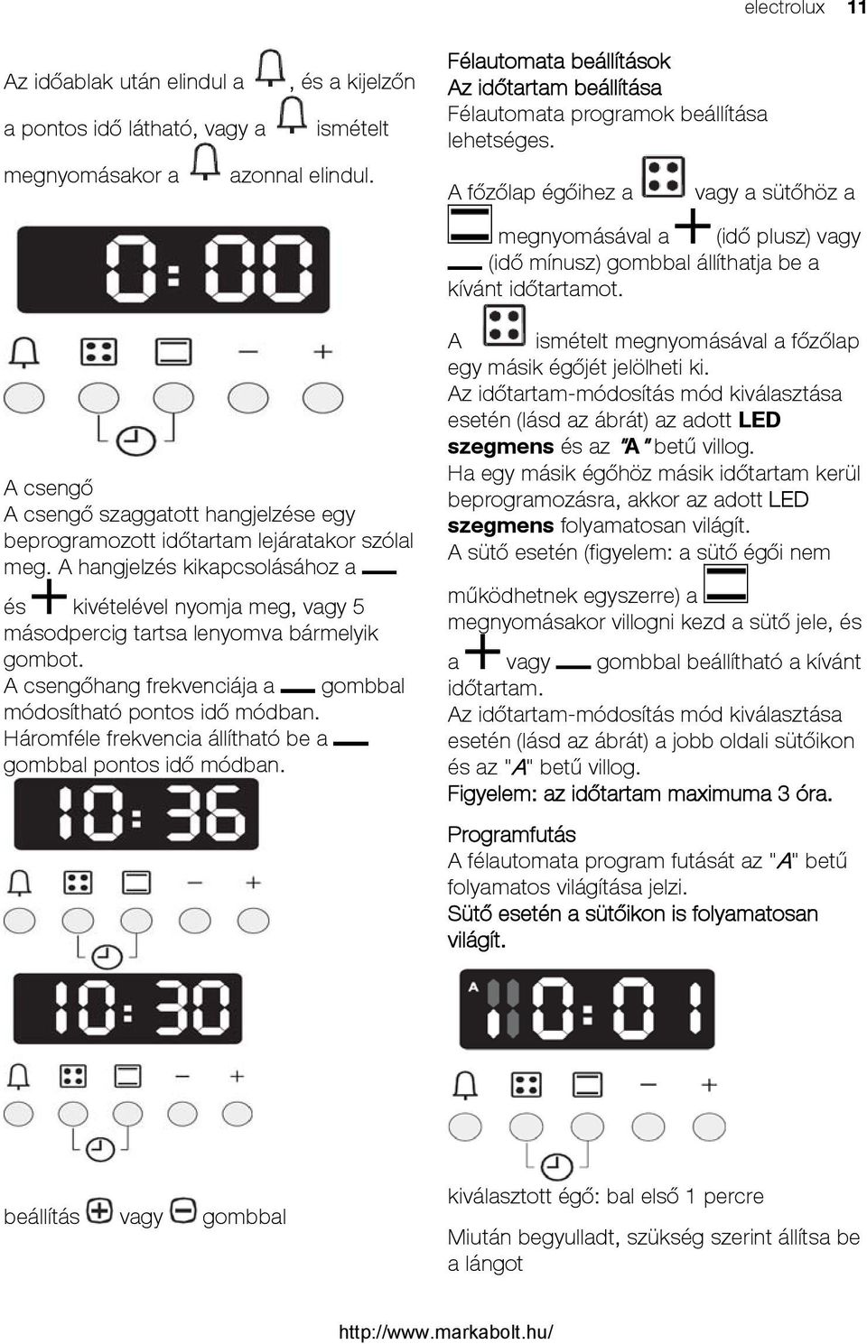 A főzőlap égőihez a vagy a sütőhöz a megnyomásával a (idő plusz) vagy (idő mínusz) gombbal állíthatja be a kívánt időtartamot.