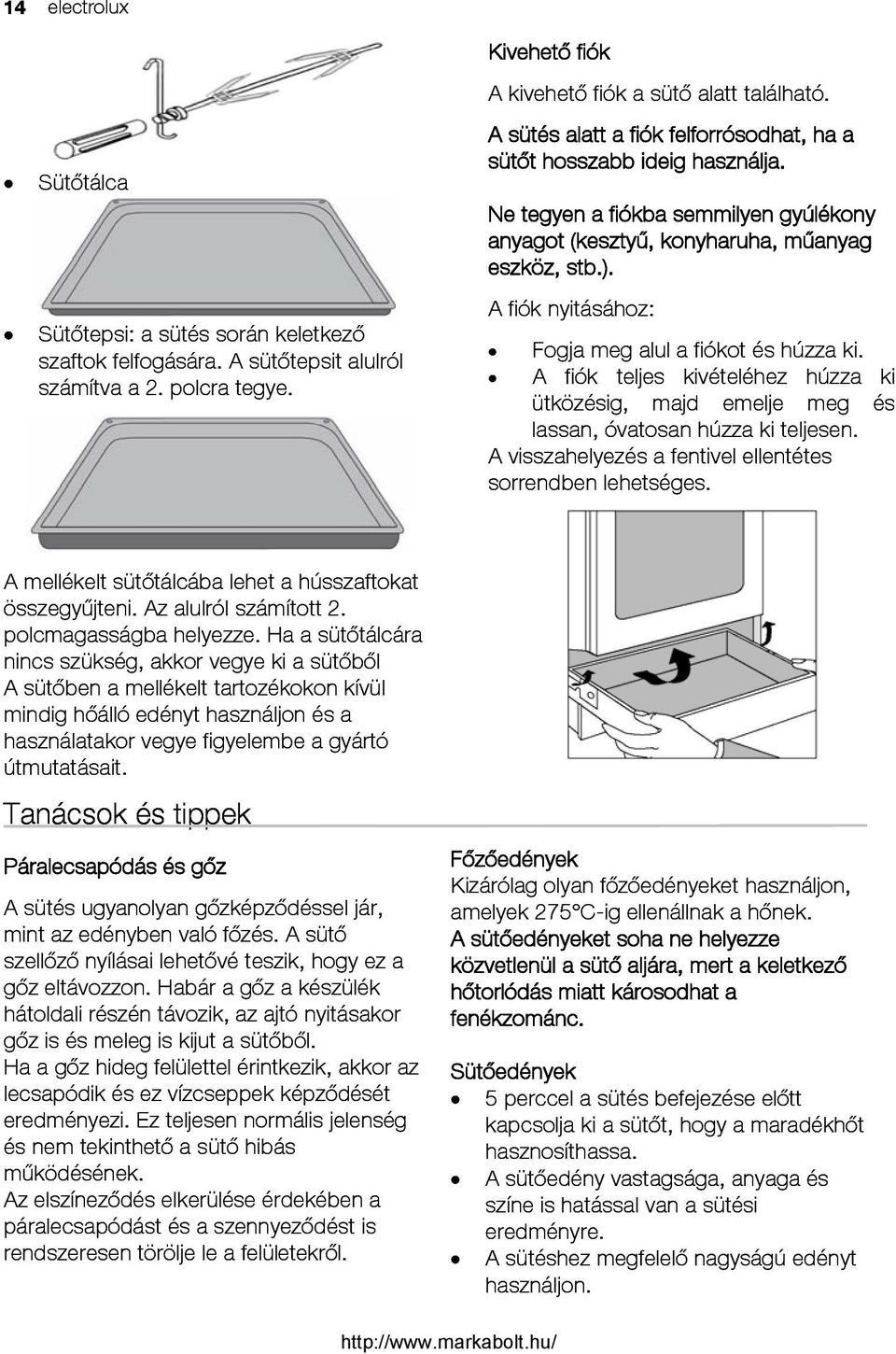 A fiók nyitásához: Fogja meg alul a fiókot és húzza ki. A fiók teljes kivételéhez húzza ki ütközésig, majd emelje meg és lassan, óvatosan húzza ki teljesen.