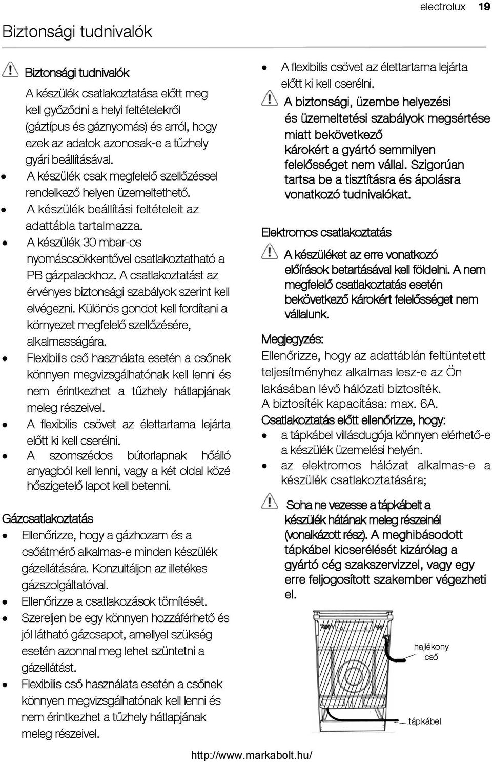 A készülék 30 mbaros nyomáscsökkentővel csatlakoztatható a PB gázpalackhoz. A csatlakoztatást az érvényes biztonsági szabályok szerint kell elvégezni.