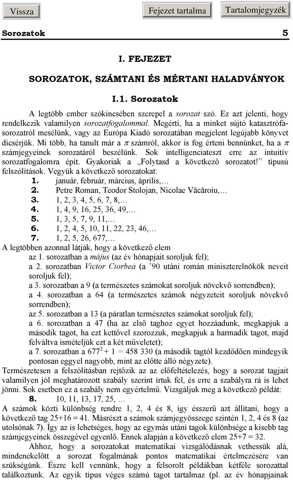 Mi több, ha tault má a π számól, ao is fog étei beüet, ha a π számjegeie soozatáól beszélü. So itelligeciateszt ee az ituitív soozatfogaloma épít. Gaoia a Foltasd a övetező soozatot!