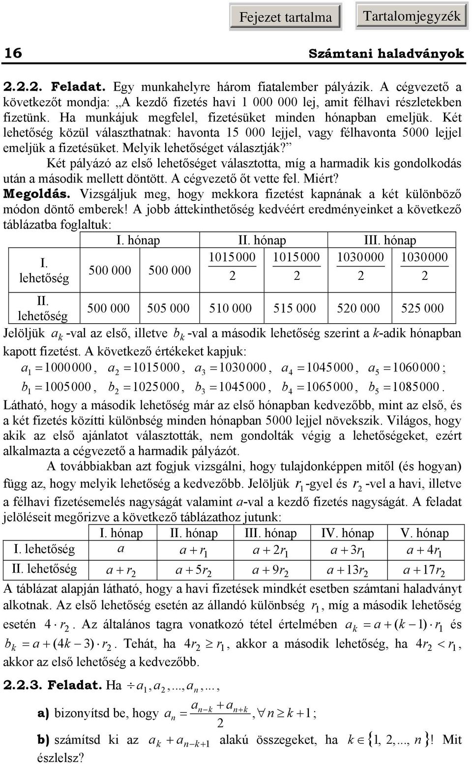 Két pálázó az első lehetőséget választotta, míg a hamadi is godolodás utá a másodi mellett dötött. A cégvezető őt vette fel. Miét? Megoldás.