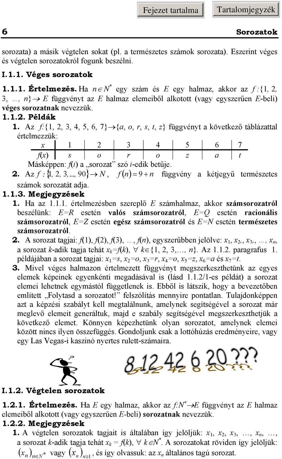 Az f:{,,,, 5, 6, 7} {a, o,, s, t, z} függvét a övetező táblázattal ételmezzü: 5 6 7 f() s o o z a t Máséppe: f(i) a soozat szó i-edi betűje.. Az f : {,,,.