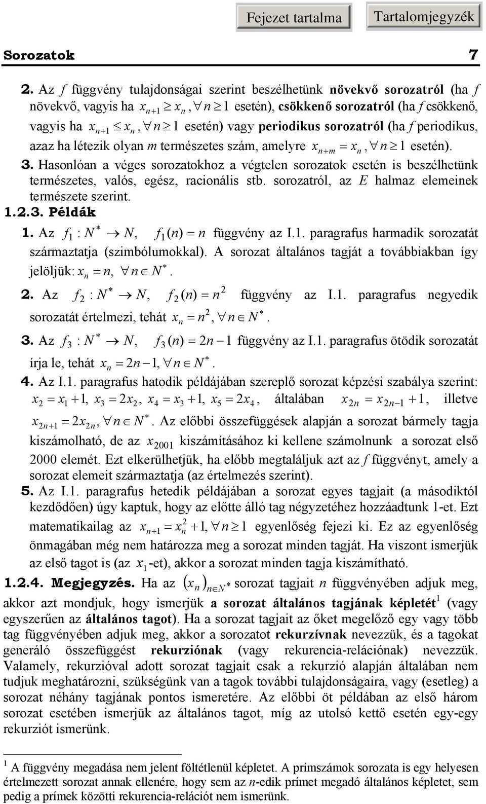 temészetes szám, amele m, eseté).. Hasolóa a véges soozatohoz a végtele soozato eseté is beszélhetü temészetes, valós, egész, acioális stb. soozatól, az E halmaz elemeie temészete szeit.... Példá.