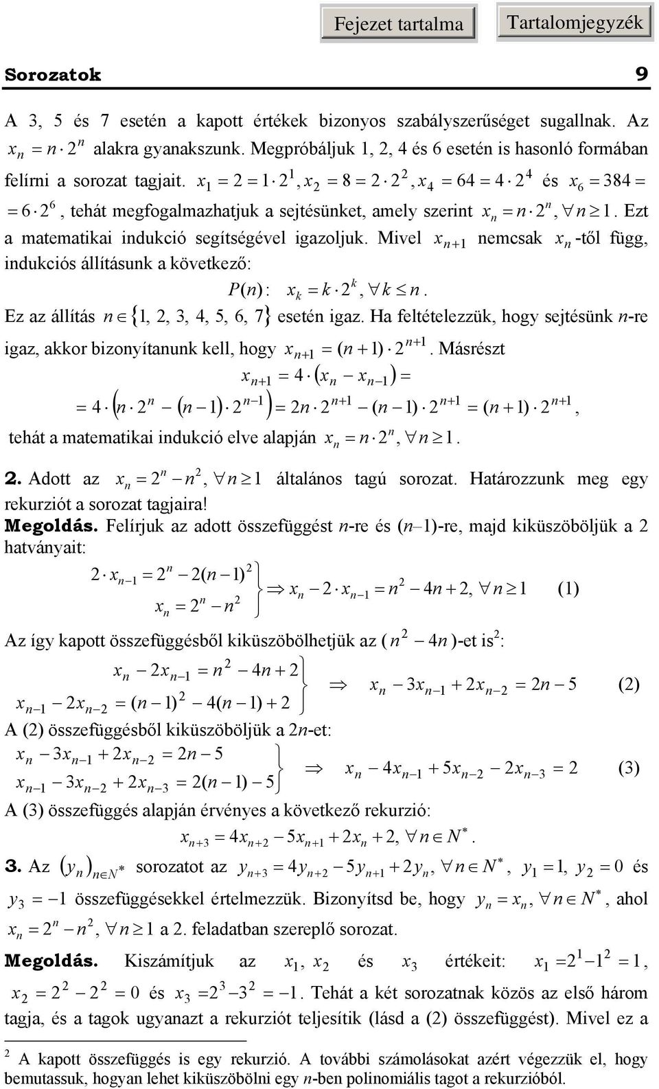 Ez az állítás {,,,, 5, 6, 7} és 6 8 eseté igaz. Ha feltételezzü, hog sejtésü -e igaz, ao bizoítau ell, hog ( ( ) ( ). Másészt ( ) ) ( ) ( ), tehát a matematiai idució elve alapjá,.