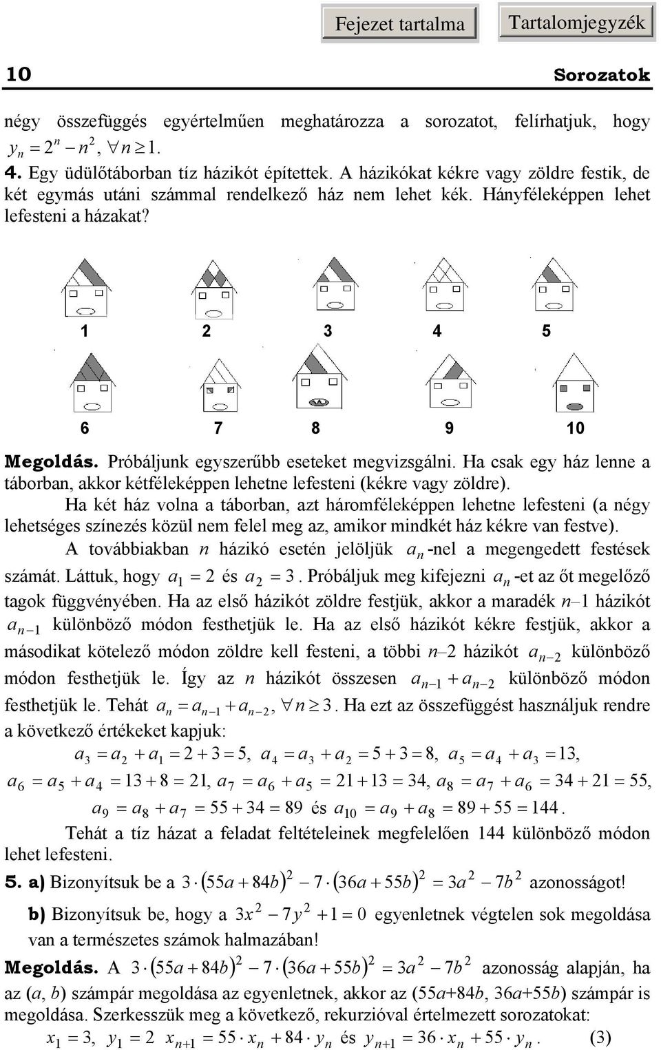 Ha ét ház vola a táboba, azt háomféleéppe lehete lefestei (a ég lehetséges szíezés özül em felel meg az, amio midét ház ée va festve).