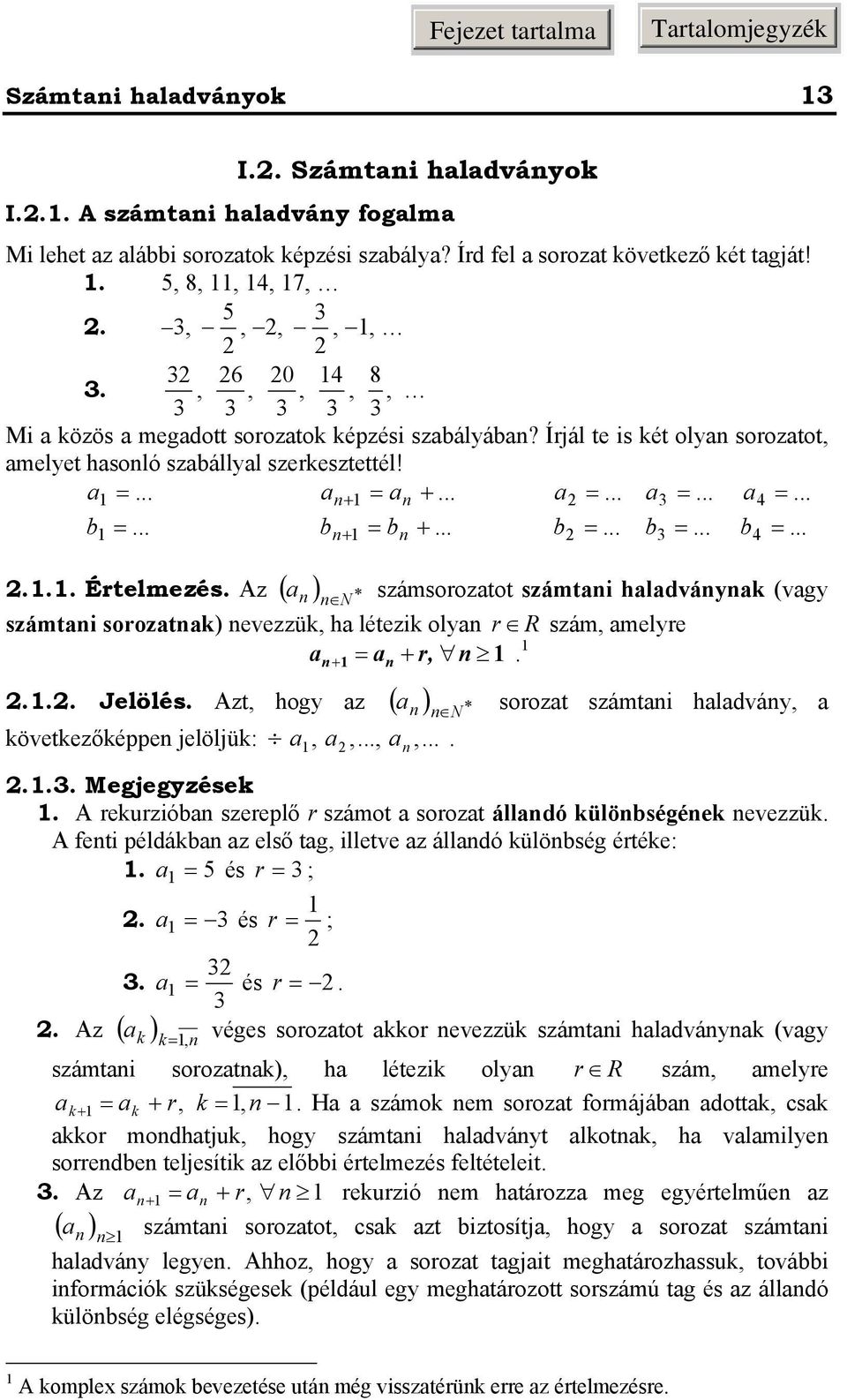 Az számsoozatot számtai haladváa (vag N számtai soozata) evezzü, ha létezi ola R szám, amele a a,.... Jelölés. Azt, hog az ( a ) N övetezőéppe jelöljü: a, a,..., a,.... soozat számtai haladvá, a.