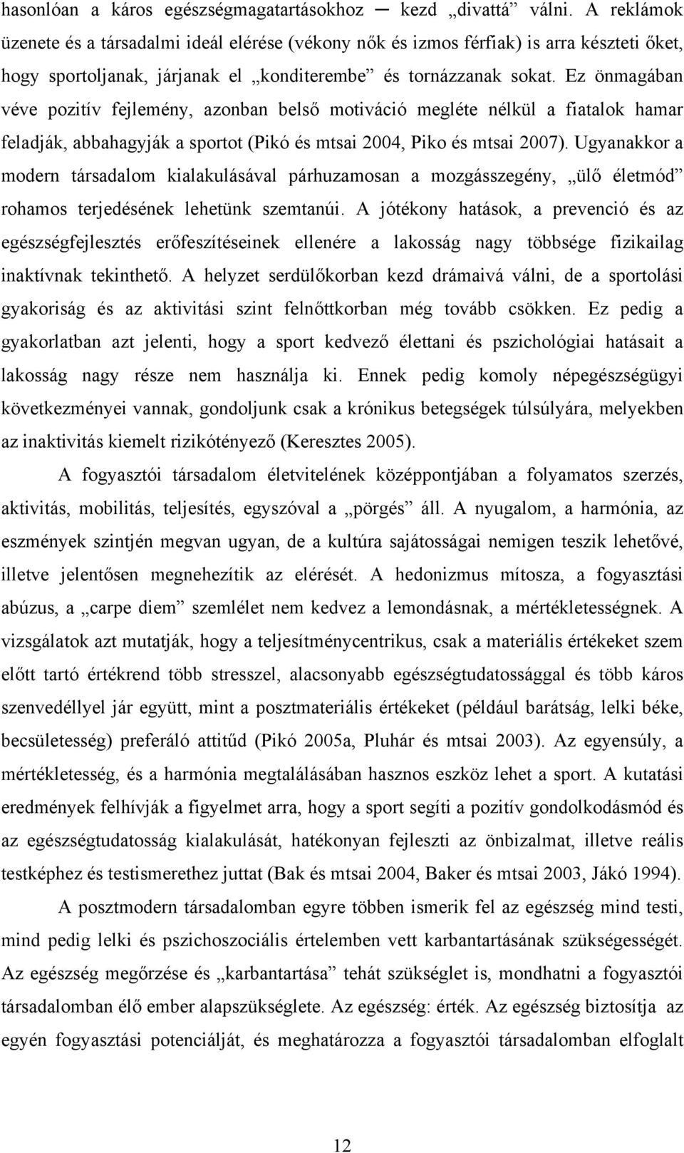 Ez önmagában véve pozitív fejlemény, azonban belső motiváció megléte nélkül a fiatalok hamar feladják, abbahagyják a sportot (Pikó és mtsai 2004, Piko és mtsai 2007).