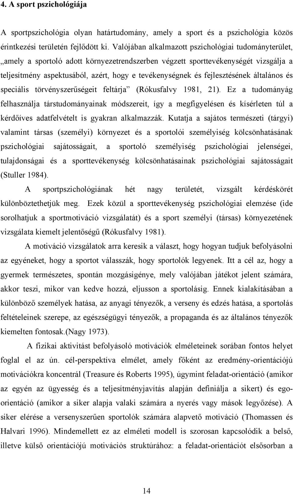 fejlesztésének általános és speciális törvényszerűségeit feltárja (Rókusfalvy 1981, 21).