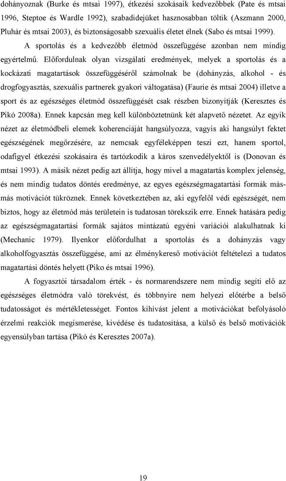 Előfordulnak olyan vizsgálati eredmények, melyek a sportolás és a kockázati magatartások összefüggéséről számolnak be (dohányzás, alkohol - és drogfogyasztás, szexuális partnerek gyakori váltogatása)